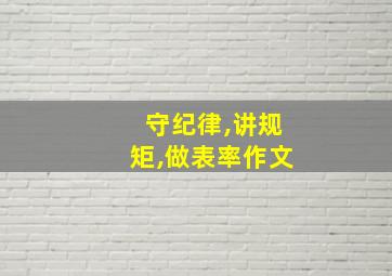 守纪律,讲规矩,做表率作文