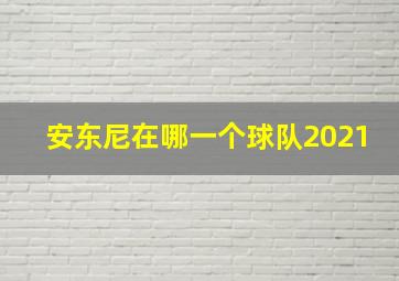 安东尼在哪一个球队2021