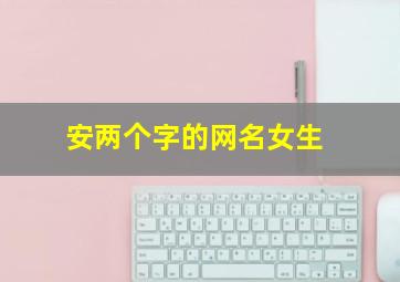 安两个字的网名女生