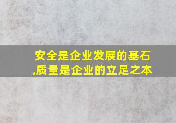 安全是企业发展的基石,质量是企业的立足之本