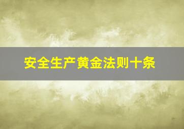 安全生产黄金法则十条