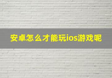 安卓怎么才能玩ios游戏呢