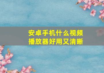 安卓手机什么视频播放器好用又清晰