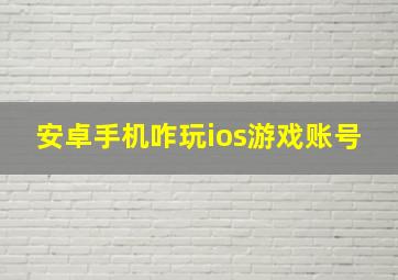 安卓手机咋玩ios游戏账号