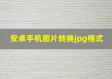 安卓手机图片转换jpg格式