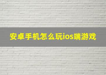 安卓手机怎么玩ios端游戏