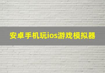 安卓手机玩ios游戏模拟器