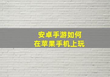 安卓手游如何在苹果手机上玩