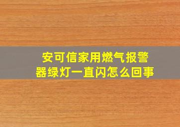 安可信家用燃气报警器绿灯一直闪怎么回事