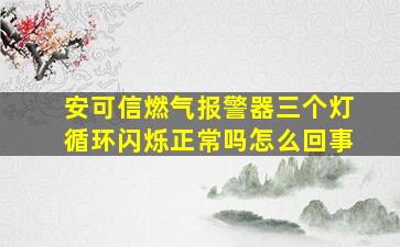 安可信燃气报警器三个灯循环闪烁正常吗怎么回事