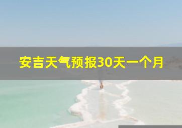 安吉天气预报30天一个月