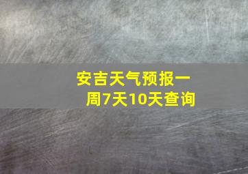 安吉天气预报一周7天10天查询