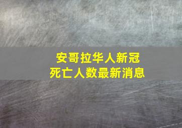 安哥拉华人新冠死亡人数最新消息