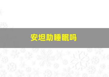 安坦助睡眠吗