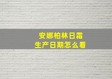 安娜柏林日霜生产日期怎么看