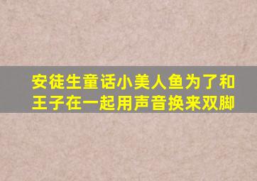 安徒生童话小美人鱼为了和王子在一起用声音换来双脚