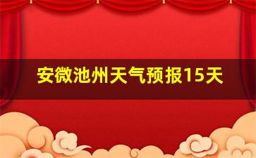 安微池州天气预报15天