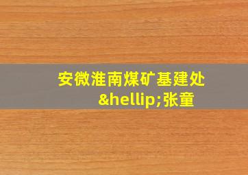 安微淮南煤矿基建处…张童