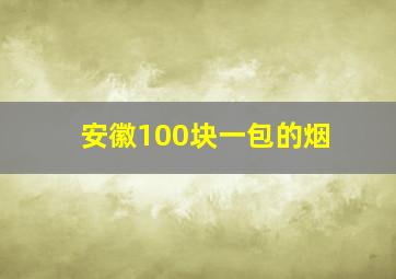 安徽100块一包的烟