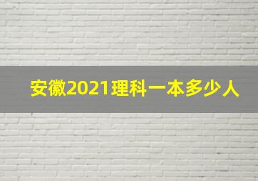 安徽2021理科一本多少人