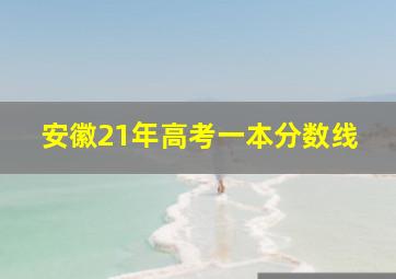 安徽21年高考一本分数线