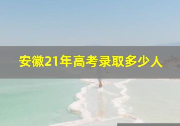 安徽21年高考录取多少人