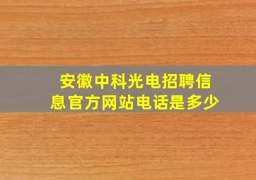 安徽中科光电招聘信息官方网站电话是多少