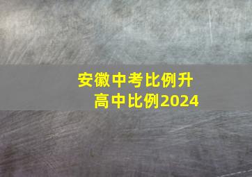 安徽中考比例升高中比例2024