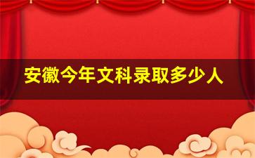 安徽今年文科录取多少人