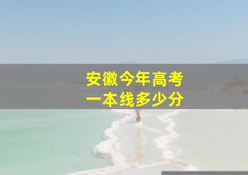 安徽今年高考一本线多少分