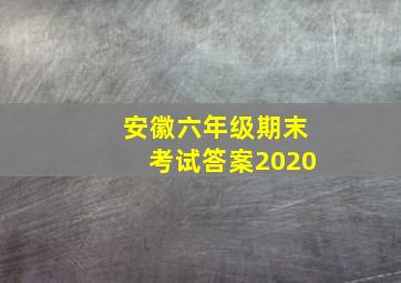 安徽六年级期末考试答案2020