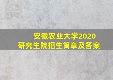 安徽农业大学2020研究生院招生简章及答案