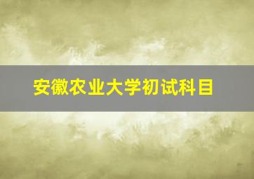 安徽农业大学初试科目