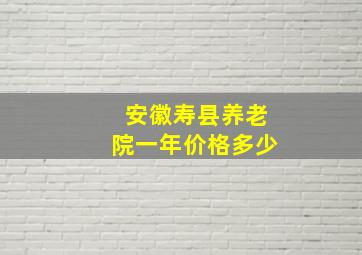 安徽寿县养老院一年价格多少