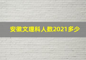 安徽文理科人数2021多少