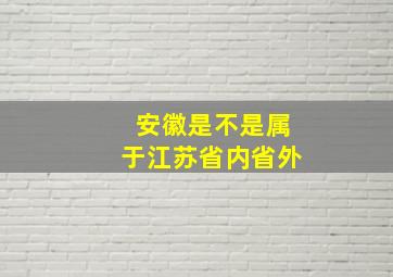 安徽是不是属于江苏省内省外