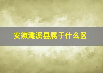 安徽濉溪县属于什么区