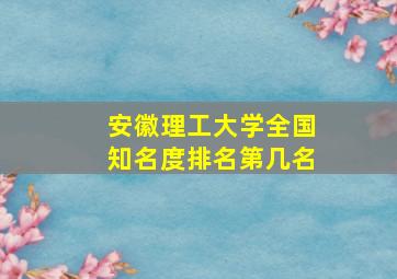 安徽理工大学全国知名度排名第几名