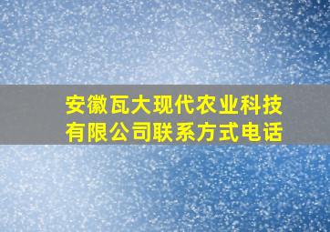 安徽瓦大现代农业科技有限公司联系方式电话