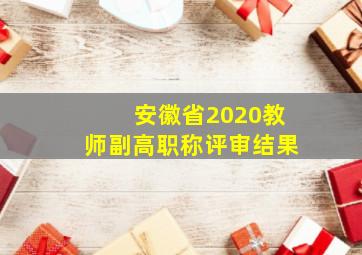 安徽省2020教师副高职称评审结果