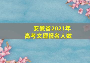 安徽省2021年高考文理报名人数