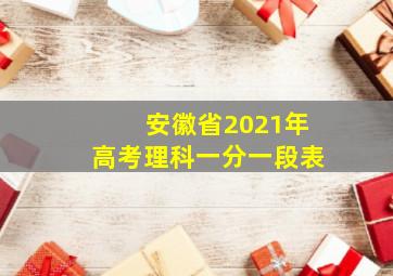 安徽省2021年高考理科一分一段表