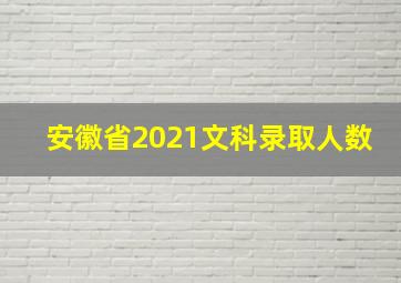 安徽省2021文科录取人数