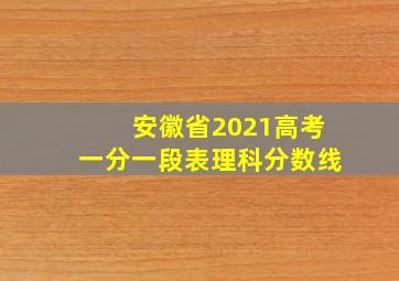 安徽省2021高考一分一段表理科分数线