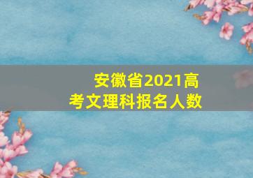 安徽省2021高考文理科报名人数