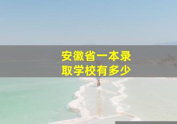 安徽省一本录取学校有多少