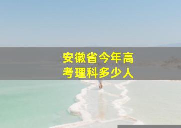 安徽省今年高考理科多少人