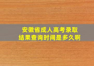 安徽省成人高考录取结果查询时间是多久啊