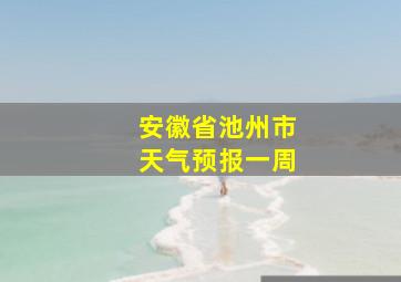 安徽省池州市天气预报一周