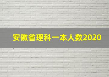 安徽省理科一本人数2020